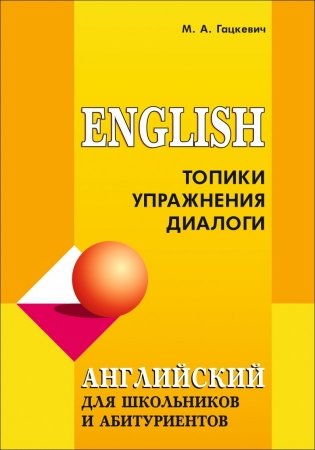 Английский язык для школьников и абитуриентов. Топики, упражнения, диалоги фото книги