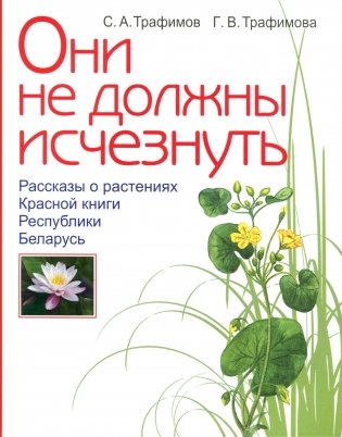 Они не должны исчезнуть. Рассказы о растениях Красной книги Республики Беларусь фото книги