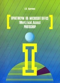 Практикум по Microsoft Office 2007 (Word, Excel, Access), PhotoShop фото книги